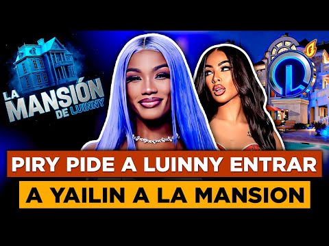 YAILIN ENTRA A LA MANSIÓN DE LUINNY “PIRY DICE QUE SOLA ROMPE EL REALITY”