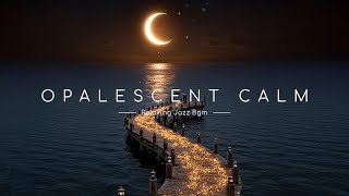 Opalescent Calm - Relaxing Jazz BGM (Official Music Video)
