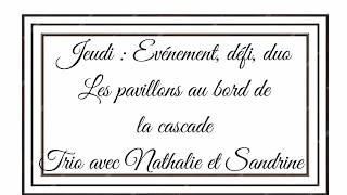 Jeudi. Evénement , défi, duo . Trio avec Nathalie et Sandrine . Les pavillons au bord de la cascade