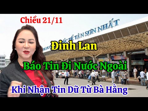 Chiều 21/11 Nóng Đinh Lan Thông Báo Đi Nước Ngoài Khi Nhận Tin Dữ Từ Luật Sư Bà Hằng