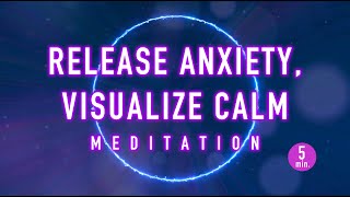 5-Minute Guided Mindfulness Meditation - Release Anxiety, Visualize Calm