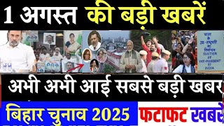 आज 1 अगस्त के सभी मुख्य समाचार। बिहार चुनाव, Rahul Gandhi News