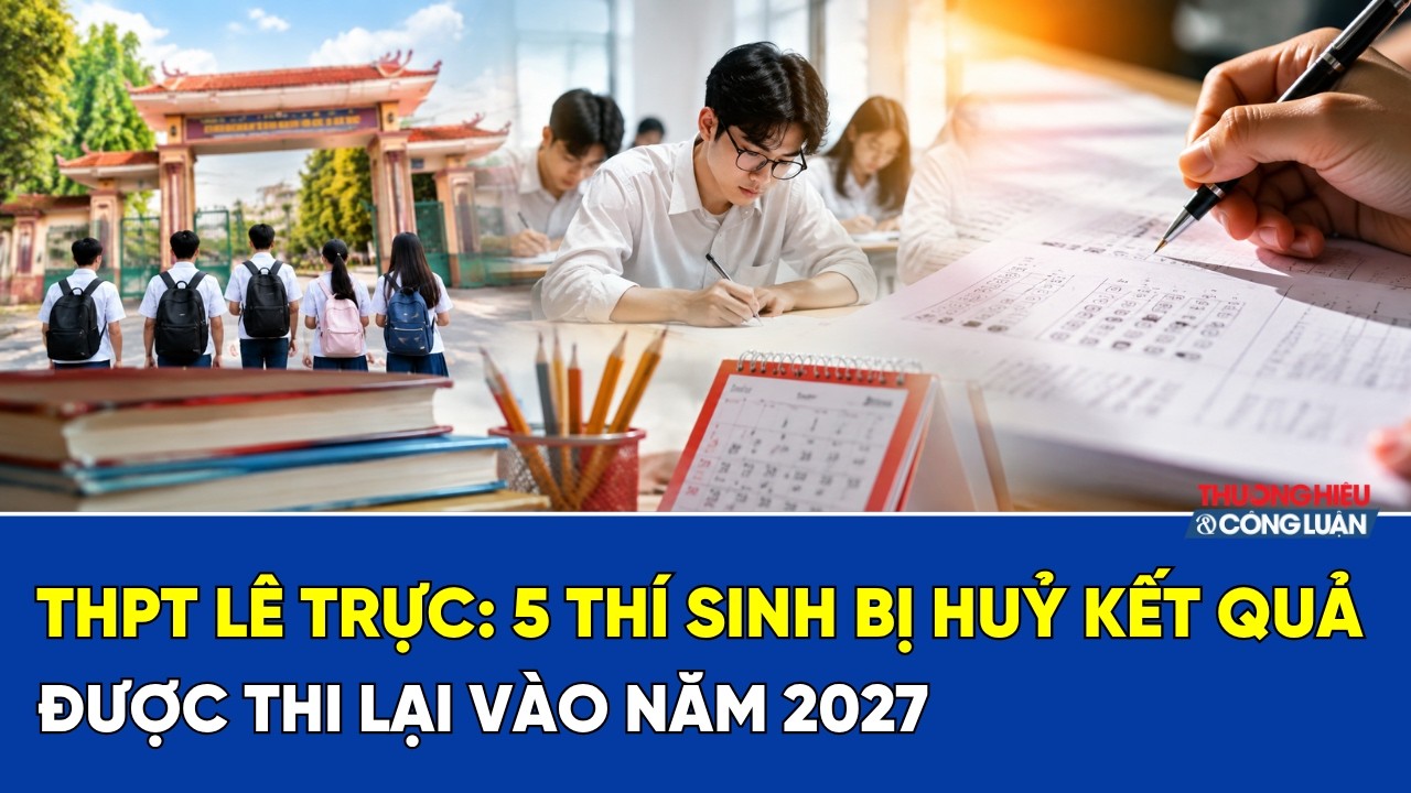 THPT Lê Trực: 5 thí sinh bị hủy kết quả, được thi lại năm 2027