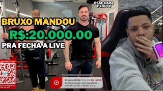 BRUXO MANDOU R$20.000,00 PARA FECHAR A LIVE / BRUXO NÃO DESISTIR