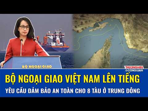 Bộ Ngoại giao lên tiếng “nóng”: Yêu cầu đảm bảo tuyệt đối an toàn cho 8 tàu Việt Nam tại Trung Đông