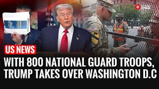 US News: Trump Seizes Control of Washington D.C. with 800 National Guard Troops | Washington Police