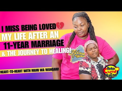 I Miss Being Loved💔 Life after an 11-year marriage & the journey to healing | MAMI WA WANGARI