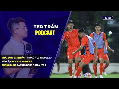 Thái Sơn, Đình Bắc - trò cũ HLV Troussier sẽ được thầy Kim trọng dụng tại U23 ĐNA | Ted Trần Podcast