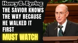 Henry B. Eyring - The Savior Knows the Way Because He Walked It First
