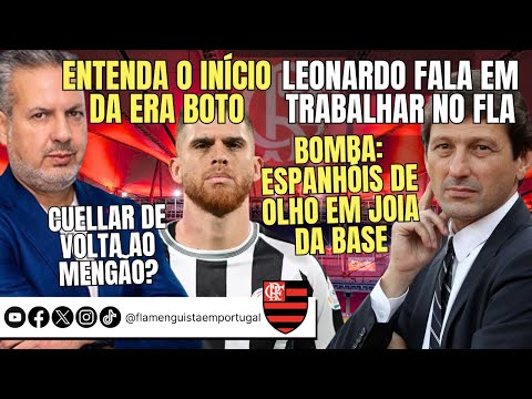 INÍCIO DA ERA BOTO | LEONARDO SOBRE TRABALHAR NO FLA | CULELLAR VOLTA? | ESPANHÓIS DE OLHO EM JOIA