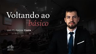 Sermão I Voltando ao básico — Pr. Gabriel Costa