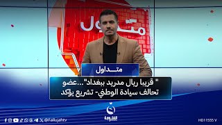 " قريبا ريال مدريد ببغداد"...   عضو تحالف سيادة الوطني - تشريع يؤكد  |#متداول مع صباح الجاف