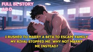 I Rushed to Marry a Beta to Escape Family, My Rival Stopped Me: "Why Not Marry Me Instead?" #bl
