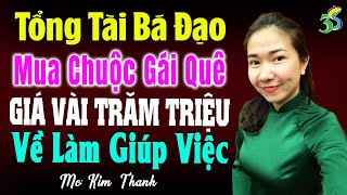 Tổng tài bá đạo mua chuộc gái quê giá vài trăm triệu về làm giúp việc trọn bộ - Kể chuyện ngôn tình