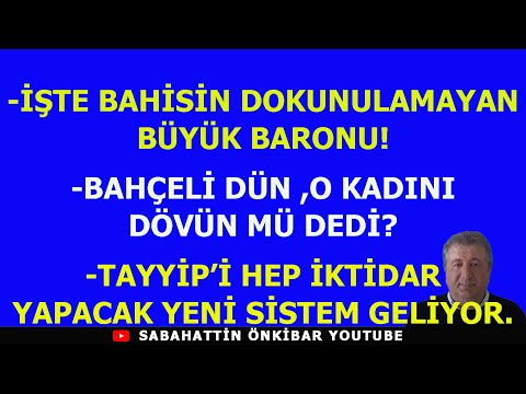 İŞTE BAHİSİN  BÜYÜK BARONU!.BAHÇELİ DÜN O KADINI DÖVÜN MÜ DEDİ?.TAYYİP'DEN YENİ SEÇİM SAYIM SİSTEMİ.