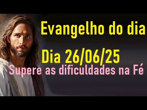 Evangelho do dia 26/06/25- Supere as dificuldades na Fé