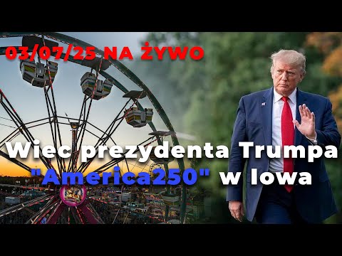 🔴 03/07/25 NA ŻYWO: Wiec prezydenta Trumpa "America250" w Iowa