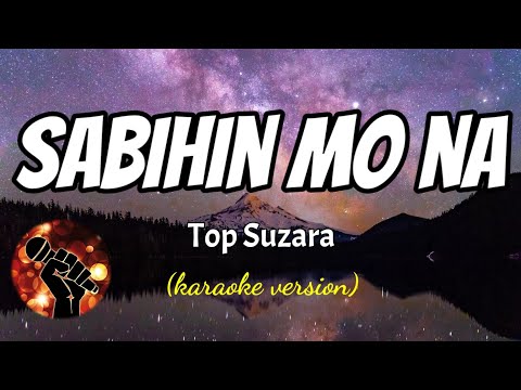 SABIHIN MO NA – TOP SUZARA (karaoke version)