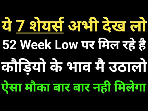 07 शेयर्स अभी देख लो, 52 Week Low पर मिल रहे है, कौड़ियों के भाव मै उठालो, मौका बार बार नही मिलेगा,