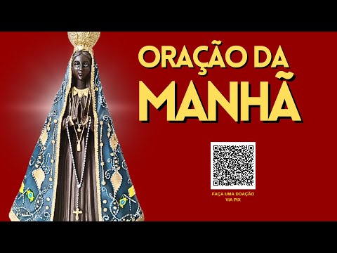 ORAÇÃO DA MANHÃ = NOSSA SENHORA APARECIDA ROGAI POR NÓS