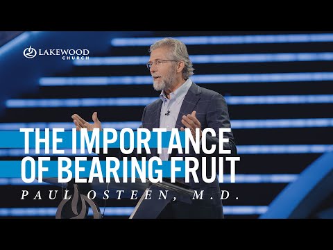 The Importance of Bearing Fruit | Paul Osteen, M.D.