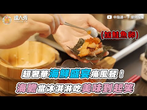 【超奢華海鮮盛宴痛風餐！ 海膽當冰淇淋吃美味到起笑】@中指通一下