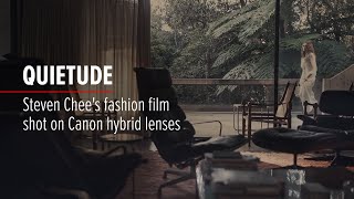 Quietude | Steven Chee's fashion film shot on Canon hybrid lenses