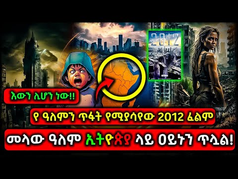 ETHIOPIA:የ ዓለምን ጥፋት የሚያሳየው 2012 ፈልም እውን ሊሆን ነው!! መላው ዓለም ኢትዮጵያ ላይ ዐይኑን ጥሏል!