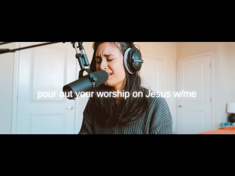 pour out your worship to Jesus | new + old favs