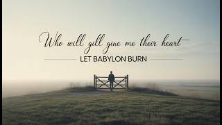 Who Will Give Me Their Heart | Let Babylon Burn