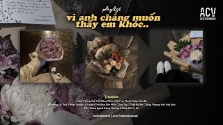 Vì Anh Chẳng Muốn Thấy Em Khóc ♬ Anh Chẳng Thể - Phạm Kỳ | Playlist chill buồn cho đêm không ngủ 🌧️