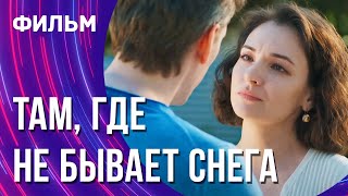 Там, где не бывает снега (Фильм - Мелодрама) / Смотреть фильмы онлайн