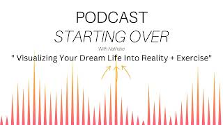 Starting Over Podcast: Episode 8 - Visualizing Your Dream Life Into Reality + Exercise