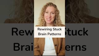 Rewiring Stuck Brain Patterns