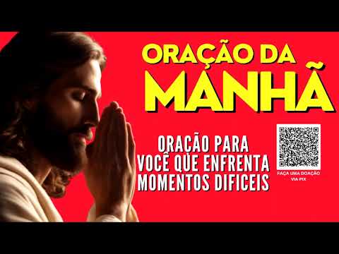 ORAÇÃO DA MANHÃ = ORAÇÃO PARA VOCÊ QUE ENFRENTA MOMENTOS DIFICEIS