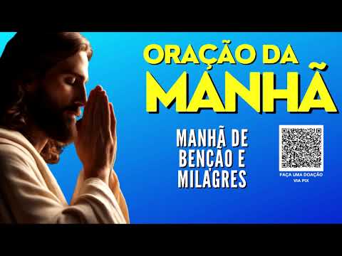 ORAÇÃO DA MANHÃ = MANHÃ DE BENÇÃO E MILAGRES