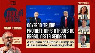 Trump-Brasil: mais ataques esta semana | Trump-Putin: vitória russa e novo desenho mundial |18.8
