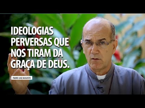Padre Luiz Augusto: Ideologias perversas que nos tiram da Graça de Deus