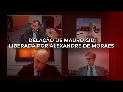 DELAÇÃO DE MAURO CID LIBERADA POR ALEXANDRE DE MORAES