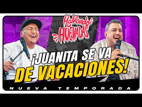 HABLANDO HUEVADAS - Novena Temporada [JUANITA SE VA DE VACACIONES]