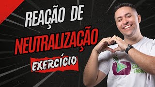 REAÇÃO DE NEUTRALIZAÇÃO - EXERCÍCIO