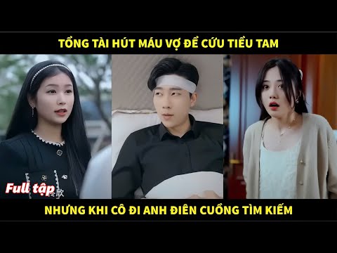 Tổng tài hút máu vợ để cứu tiểu tam, nhưng khi cô đi anh điên cuồng tìm kiếm