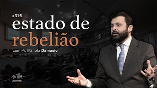 Sermão #316 I Estado de rebelião — Pr. Manolo Damasio