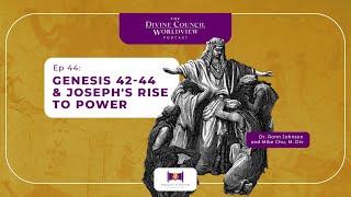 EP044: Genesis 42-44 & Joseph's Rise to Power | The Divine Council Worldview Podcast