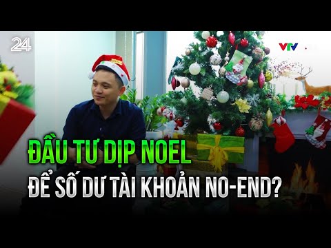 ĐẦU TƯ DỊP NOEL ĐỂ SỐ DƯ TÀI KHOẢN NO-END?| VTV24