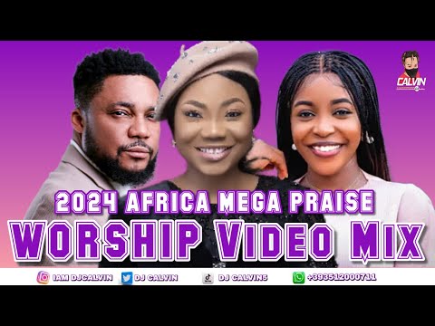 AFRICAN MEGA PRAISES & WORSHIP VIDEO MIX 2024 | NAIJA WORSHIP MIX 2024 | DJ CALVIN | #MERCYCHINWO