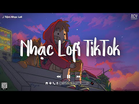 Nhạc Chill TikTok Triệu View - Những Bản Lofi Buồn Hay Nhất Hiện Nay - Nhạc Lofi Chill Buồn 2025