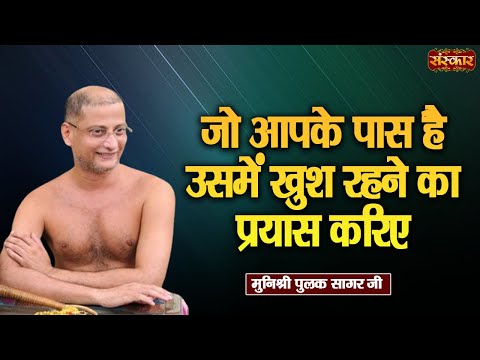 जो आपके पास है उसमें खुश रहने का प्रयास करिए ~ Munishri Pulak Sagar Ji Ke Pravachan ~ कड़वे प्रवचन