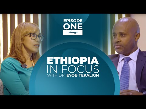 EPISODE ONE - ETHIOPIA IN FOCUS WITH DR. EYOB TEKALIGN