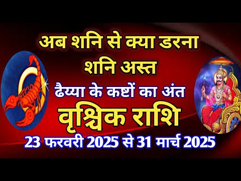 वृश्चिक राशि - शनि अस्त का प्रभाव/23 फरवरी 2025 से 31 मार्च 2025/ढैय्या के कष्टों का अंत